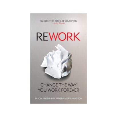 Rework: Change The Way You Work Forever